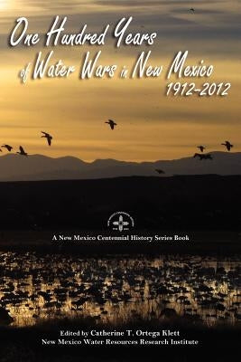 One Hundred Years of Water Wars in New Mexico, 1912-2012: A New Mexico Centennial History Series Book by Klett, Catherine T. Ortega