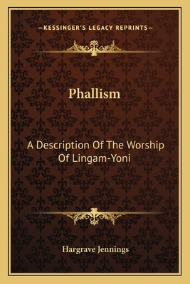 Phallism: A Description of the Worship of Lingam-Yoni by Jennings, Hargrave