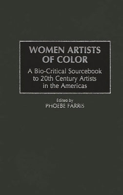 Women Artists of Color: A Bio-Critical Sourcebook to 20th Century Artists in the Americas by Farris, Phoebe