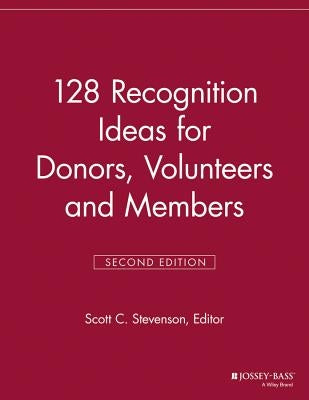 128 Recognition Ideas for Donors, Volunteers and Members by Stevenson, Scott C.