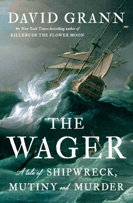 The Wager: A Tale of Shipwreck, Mutiny and Murder by Grann, David