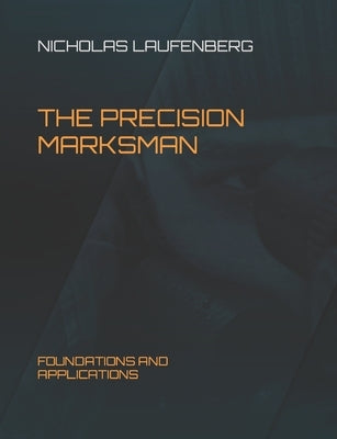 The Precision Marksman: Foundations and Applications by Laufenberg, Nicholas