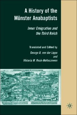 A History of the Münster Anabaptists: Inner Emigration and the Third Reich: A Critical Edition of Friedrich Reck-Malleczewen's Bockelson: A Tale of Ma by Von Der Lippe, George