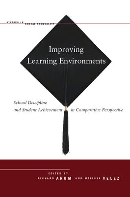 Improving Learning Environments: School Discipline and Student Achievement in Comparative Perspective by Arum, Richard