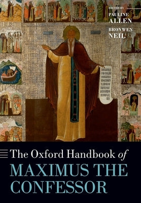 The Oxford Handbook of Maximus the Confessor by Allen, Pauline
