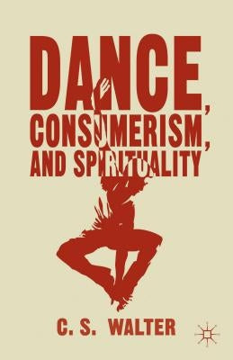 Dance, Consumerism, and Spirituality by Walter, C.