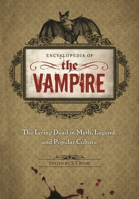 Encyclopedia of the Vampire: The Living Dead in Myth, Legend, and Popular Culture by Joshi, S.