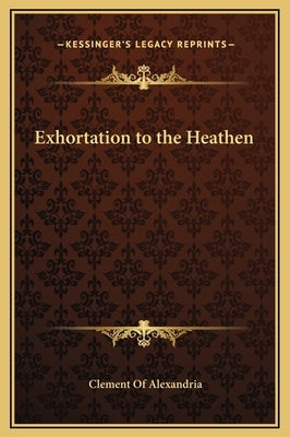 Exhortation to the Heathen by Alexandria, Clement Of