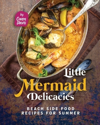 Little Mermaid Delicacies: Beach Side Food Recipes for Summer by Davis, Owen