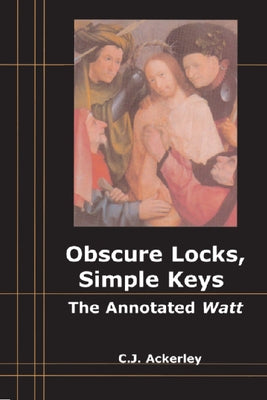 Obscure Locks, Simple Keys: The Annotated 'Watt' by Ackerley, Chris