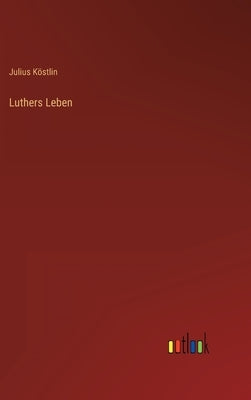 Luthers Leben by Köstlin, Julius