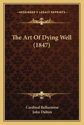 The Art of Dying Well (1847) the Art of Dying Well (1847) by Bellarmine, Cardinal