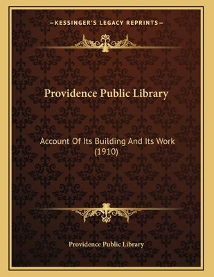 Providence Public Library: Account Of Its Building And Its Work (1910) by Providence Public Library