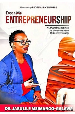 Dear Mr ENTREPRENEURSHIP: A conversation between Ms. Entrepreneur and Mr. Entrepreneurship by Msimango-Galawe, Jabulile