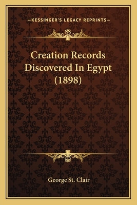 Creation Records Discovered In Egypt (1898) by St Clair, George