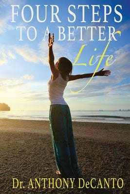 Four Steps to a Better Life: The Big Four Process by Decanto, Anthony