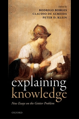 Explaining Knowledge: New Essays on the Gettier Problem by Borges, Rodrigo