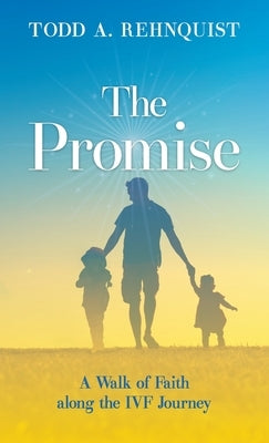 The Promise: A walk of faith along the IVF journey by Rehnquist, Todd A.