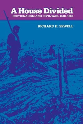 A House Divided: Sectionalism and Civil War, 1848-1865 by Sewell, Richard H.