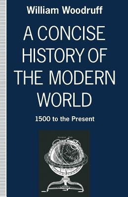 A Concise History of the Modern World: 1500 to the Present by Woodruff, William