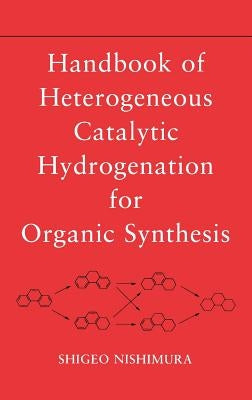 Handbook of Heterogeneous Catalytic Hydrogenation for Organic Synthesis by Nishimura, Shigeo