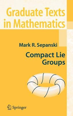 Compact Lie Groups by Sepanski, Mark R.