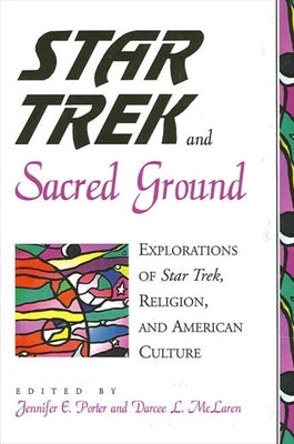 Star Trek and Sacred Ground: Explorations of Star Trek, Religion and American Culture by Porter, Jennifer E.