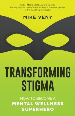 Transforming Stigma: How to Become a Mental Wellness Superhero by Veny, Mike
