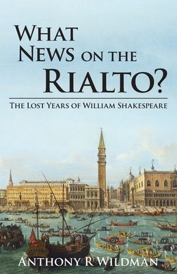What News on the Rialto?: The Lost Years of William Shakespeare by Wildman, Anthony Robert