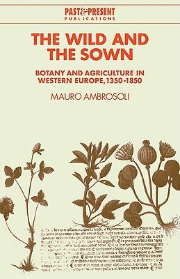 The Wild and the Sown: Botany and Agriculture in Western Europe, 1350-1850 by Ambrosoli, Mauro