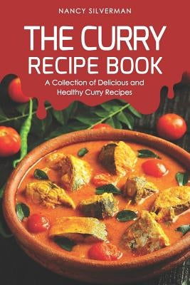 The Curry Recipe Book: A Collection of Delicious and Healthy Curry Recipes by Silverman, Nancy