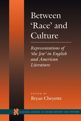 Between 'Race' and Culture: Representations of 'The Jew' in English and American Literature by Cheyette, Bryan