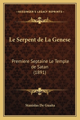 Le Serpent de La Genese: Premiere Septaine Le Temple de Satan (1891) by de Guaita, Stanislas
