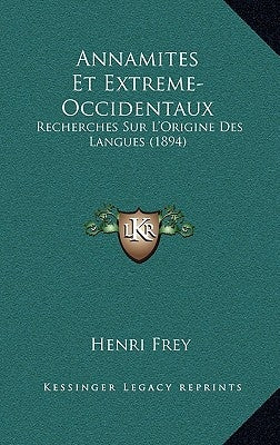 Annamites Et Extreme-Occidentaux: Recherches Sur L'Origine Des Langues (1894) by Frey, Henri