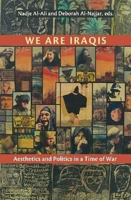 We Are Iraqis: Aesthetics and Politics in a Time of War by Al-Ali, Nadje