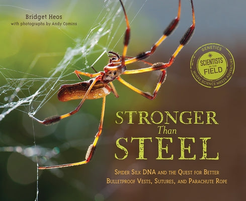 Stronger Than Steel: Spider Silk DNA and the Quest for Better Bulletproof Vests, Sutures, and Parachute Rope by Heos, Bridget