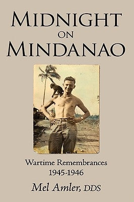 Midnight on Mindanao: Wartime Remembances 1945-1946 by Amler, Mel