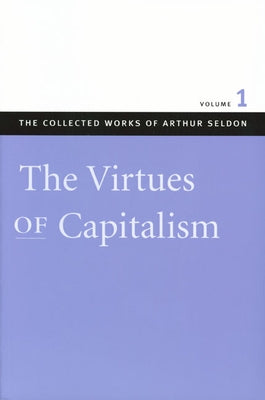 The Virtues of Capitalism by Seldon, Arthur