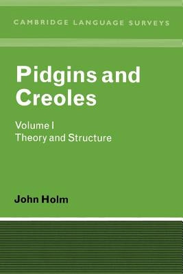 Pidgins and Creoles Volume I: Theory and Structure by Holm, John A.