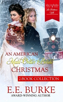 An American Mail-Order Bride Christmas: 2-Book Collection by Burke, E. E.