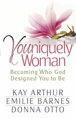 Youniquely Woman: Becoming Who God Designed You to Be by Arthur, Kay
