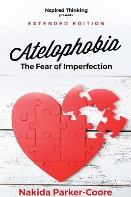Atelophobia Extended: The Fear Of Imperfection by Parker-Coore, Nakida
