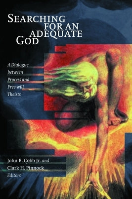 Searching for an Adequate God: A Dialogue Between Process and Fee Will Theists by Cobb, John B.