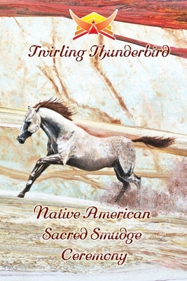 Native American Sacred Smudge Ceremony: By Twirling Thunderbird by Thunderbird, Twirling