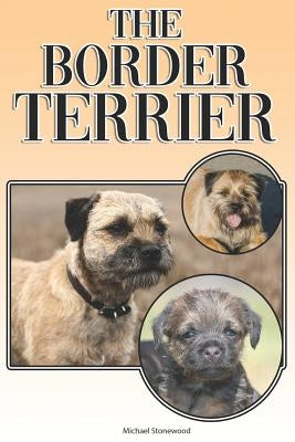 The Border Terrier: A Complete and Comprehensive Owners Guide To: Buying, Owning, Health, Grooming, Training, Obedience, Understanding and by Stonewood, Michael