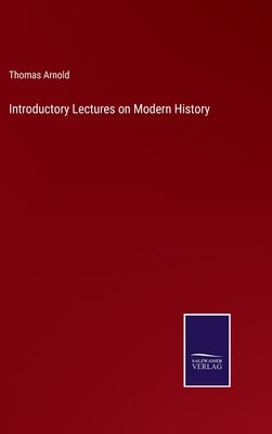 Introductory Lectures on Modern History by Arnold, Thomas