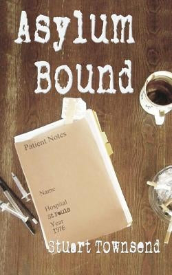 Asylum Bound: The very odd training experience of a psychiatric nurse in the 1970s by Lay, Bill