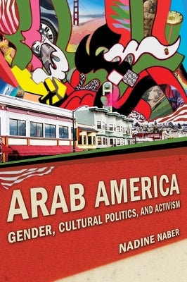 Arab America: Gender, Cultural Politics, and Activism by Naber, Nadine