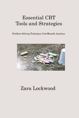 Essential CBT Tools and Strategies: Problem-Solving Technique Cost/Benefit Analisys by Lockwood, Zara