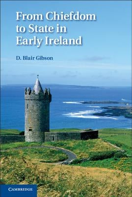 From Chiefdom to State in Early Ireland by Gibson, D. Blair